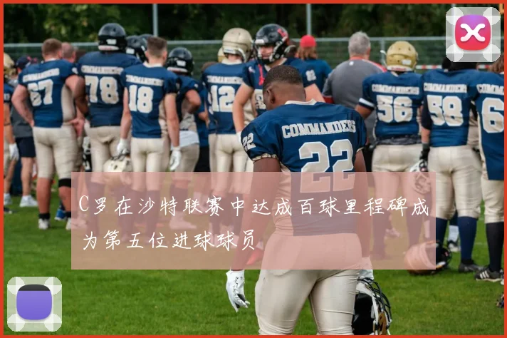 C罗在沙特联赛中达成百球里程碑成为第五位进球球员