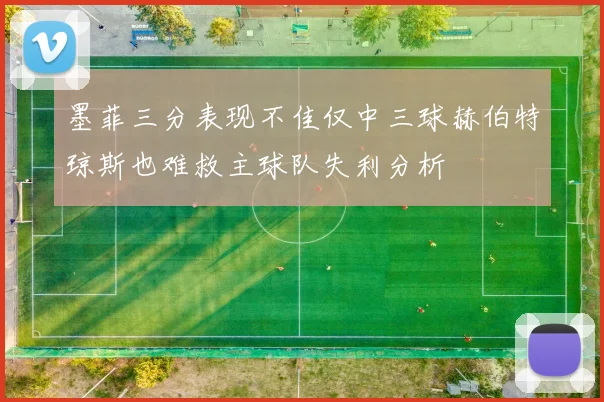 墨菲三分表现不佳仅中三球赫伯特琼斯也难救主球队失利分析